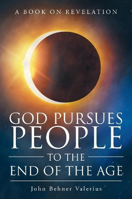 God Pursues People to the End of the Age by John Behner Valerius 9781640035966