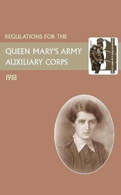 Regulations for the Queen Mary's Army Auxiliary Corps, 1918 by War Office 9781847349415