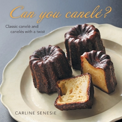 Can You Canelé?: Classic Canelé and Canelés with a Twist by Carline Senesie 9781665733007