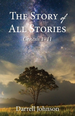 The Story of All Stories: Genesis 1-11 by Darrell W Johnson 9781573835695