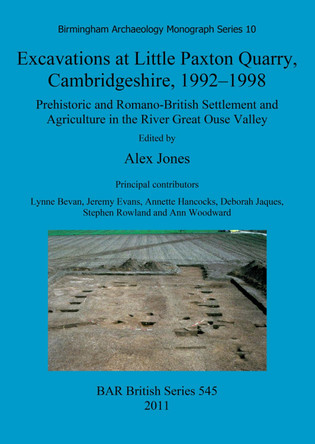 Excavations at Little Paxton Quarry, Cambridgeshire, 1992-1998: Prehistoric and Romano-British Settlement and Agriculture in the River Great Ouse Valley by Jeremy Evans 9781407308548