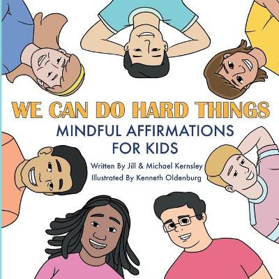We Can Do Hard Things: Mindful Affirmations For Kids (Positive Affirmations for Self-Love and Self-Esteem, Children's Picture Book, For Children Ages 3-8) by Jill Kernsley 9781737080107