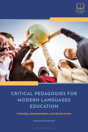 Critical Pedagogies for Modern Languages Education: Criticality, Decolonization, and Social Justice by Dr Derek Hird 9781350298774
