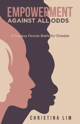Empowerment Against All Odds: A Fearless Female Battle for Drisdale by Christina Lim 9781543774221