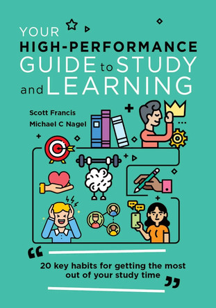 Your High-Performance Guide to Study and Learning: 20 Key Habits for Getting the Most Out of Your Study Time by Scott Francis 9781922607966