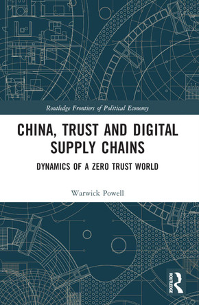 China, Trust and Digital Supply Chains: Dynamics of a Zero Trust World by Warwick Powell 9781032026831
