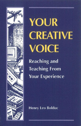 Your Creative Voice: Reaching & Teaching from Your Experience by Henry Leo Bolduc 9781929661107
