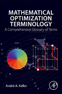 Mathematical Optimization Terminology: A Comprehensive Glossary of Terms by Andre A. Keller 9780128051665