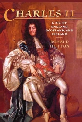 Charles the Second: King of England, Scotland, and Ireland by Ronald Hutton 9780198229117