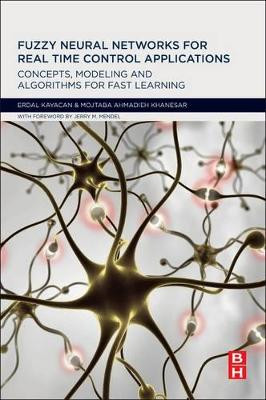 Fuzzy Neural Networks for Real Time Control Applications: Concepts, Modeling and Algorithms for Fast Learning by Erdal Kayacan 9780128026878