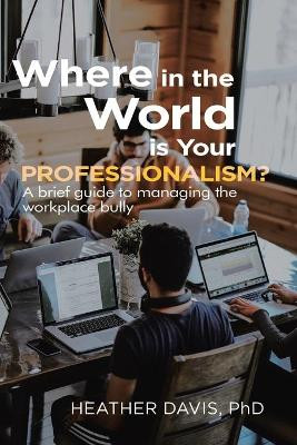 Where in the World is Your Professionalism? by Heather Davis 9781642986259