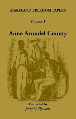 Maryland Freedom Papers: Volume 1: Anne Arundel County by Jerry M Hynson 9781585493333