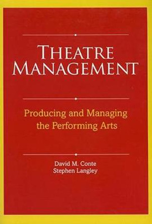 Theatre Management: Producing and Managing the Performing Arts by David M Conte