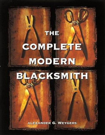 The Complete Modern Blacksmith by Alexander Weygers