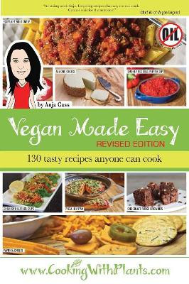 Vegan Made Easy: 130 Tasty Recipes Anyone Can Cook by Anja Cass 9781925833188