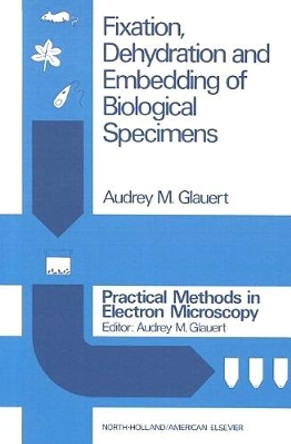 Fixation, Dehydration and Embedding of Biological Specimens by Audrey M. Glauert 9780720442571