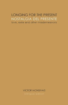 Longing for the present / Nostalgia del presente: Love, exile and other misdemeanors by Victor Monsivais 9781777167424