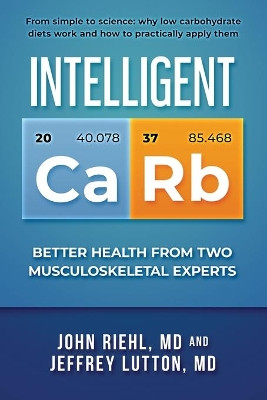 Intelligent Carb: Better Health from Two Musculoskeletal Experts by John Riehl 9781646491438