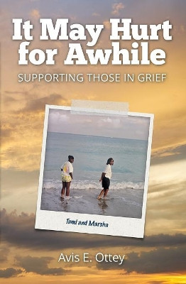 It May Hurt for Awhile: Supporting Those in Grief by Avis E Ottey 9781460009123