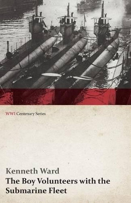 The Boy Volunteers with the Submarine Fleet (WWI Centenary Series) by Kenneth Ward 9781473313354