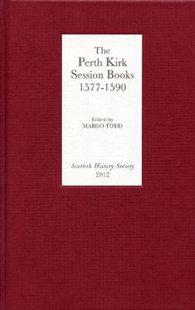 The Perth Kirk Session Books, 1577-1590 by Margo Todd