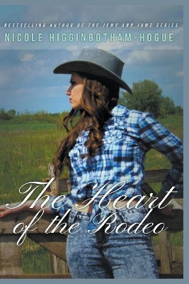 The Heart of the Rodeo by Nicole Higginbotham-Hogue 9781393298182