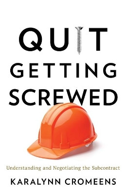 Quit Getting Screwed: Understanding and Negotiating the Subcontract by Karalynn Cromeens 9781544517735