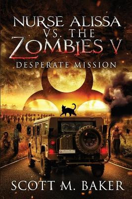 Nurse Alissa vs. the Zombies V: Desperate Mission by Scott M Baker 9781735131269