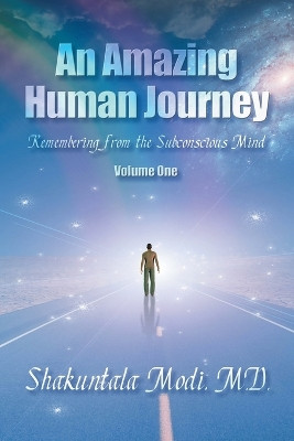 An Amazing Human Journey: Remembering from the Subconscious Mind Volume One by M D Shakuntala Modi 9781612044026