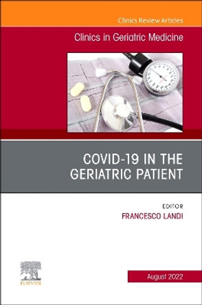 Covid-19 in the Geriatric Patient, an Issue of Clinics in Geriatric Medicine: Volume 38-3 by Prof Francesco Landi 9780323961301
