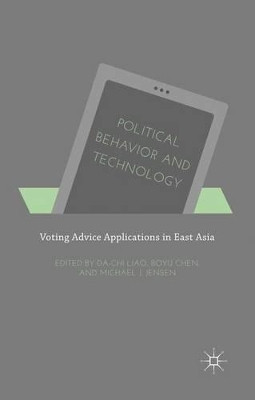 Political Behavior and Technology: Voting Advice Applications in East Asia by Da-Chi Liao 9781137522061