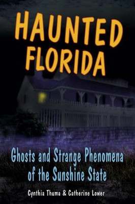 Haunted Florida: Ghosts and Strange Phenomena of the Sunshine State by Cynthia Thuma 9780811734981