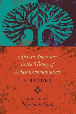 African Americans in the History of Mass Communication: A Reader by Naeemah Clark 9781433118180