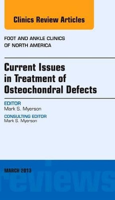 Current Issues in Treatment of Osteochondral Defects, An Issue of Foot and Ankle Clinics by Mark S. Myerson 9781455770885