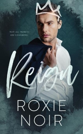 Reign: A Royal Romance by Roxie Noir 9781735216003
