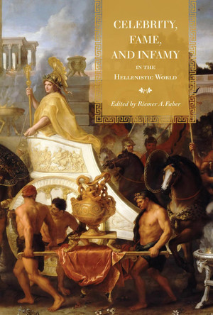 Celebrity, Fame, and Infamy in the Hellenistic World by Riemer Faber 9781487505226