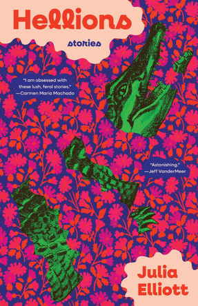 Hellions: Stories by Julia Elliott 9781963108064