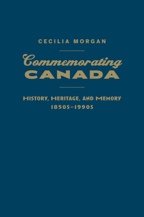 Commemorating Canada: History, Heritage, and Memory, 1850s-1990s by Miriam Smith 9781442641280