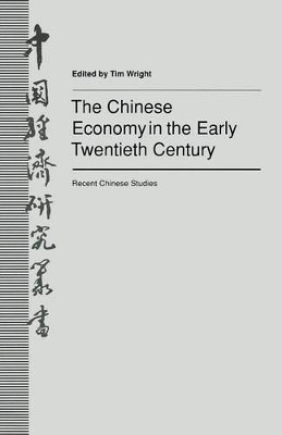 The Chinese Economy in the Early Twentieth Century: Recent Chinese Studies by Tim Wright 9781349222018