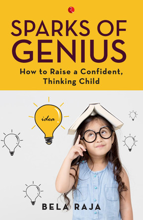 SPARKS OF GENIUS: How to Raise a Confident, Thinking Child by Bela Raja 9789353334741