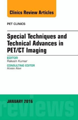 Special Techniques and Technical Advances in PET/CT Imaging, An Issue of PET Clinics by Rakesh Kumar 9780323414623