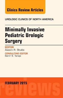Minimally Invasive Pediatric Urologic Surgery, An Issue of Urologic Clinics by Aseem R. Shukla 9780323354530