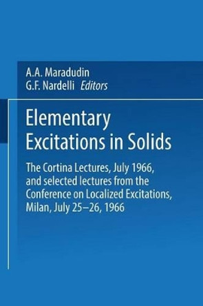 Elementary Excitations in Solids: The Cortina Lectures, July 1966, and selected lectures from the Conference on Localized Excitations, Milan, July 25-26, 1966 by A. A. Maradudin 9781489955340