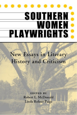 Southern Women Playwrights: New Essays in Literary History and Criticism by Robert L. McDonald 9780817310806