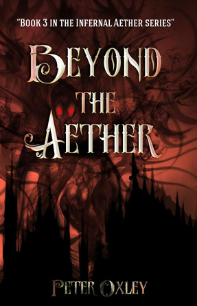 Beyond the Aether: Book 3 in the Infernal Aether Series by Peter Oxley 9781912946044