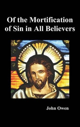 Of the Mortification of Sin in Believers by John Owen 9781849026109