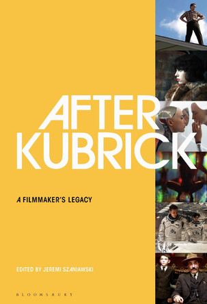 After Kubrick: A Filmmaker's Legacy by Professor Jeremi Szaniawski 9781501383557