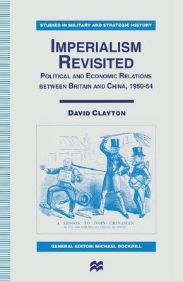 Imperialism Revisited: Political and Economic Relations between Britain and China, 1950-54 by David Clayton 9781349138319