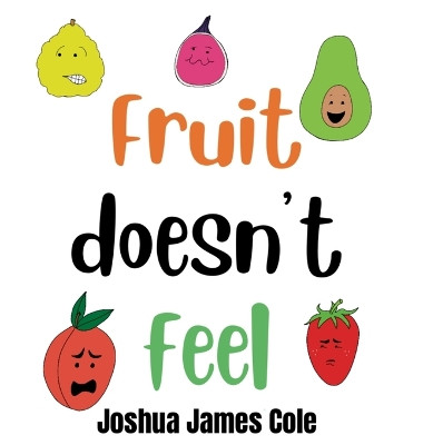 Fruit Doesn't Feel: An ABC Book by Joshua James Cole 9781087968544