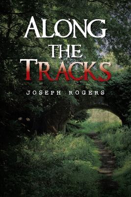 Along the Tracks by Joseph Rogers 9781664117327